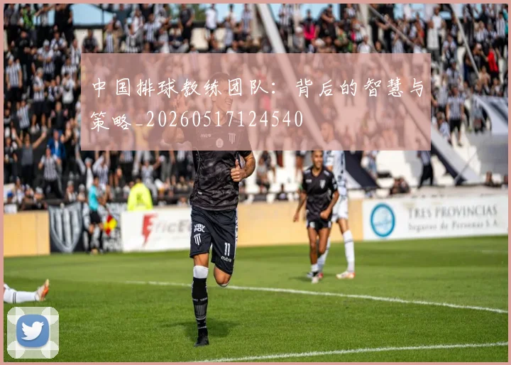中国排球教练团队:背后的智慧与策略_20260517124540