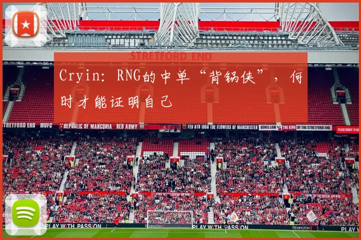 Cryin：RNG的中单“背锅侠”，何时才能证明自己