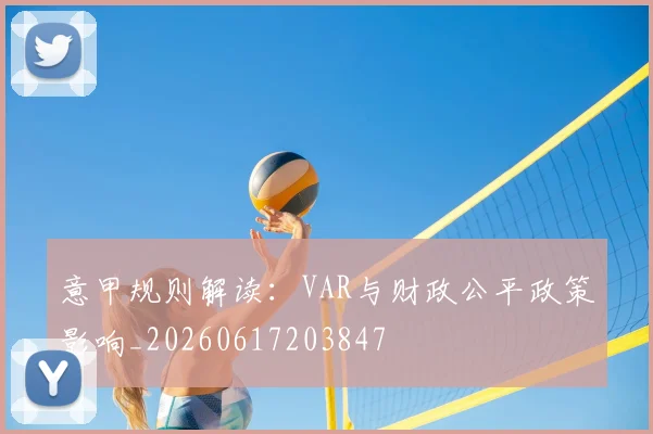 意甲规则解读：VAR与财政公平政策影响_20260617203847
