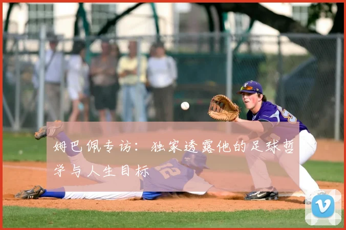 姆巴佩专访：独家透露他的足球哲学与人生目标