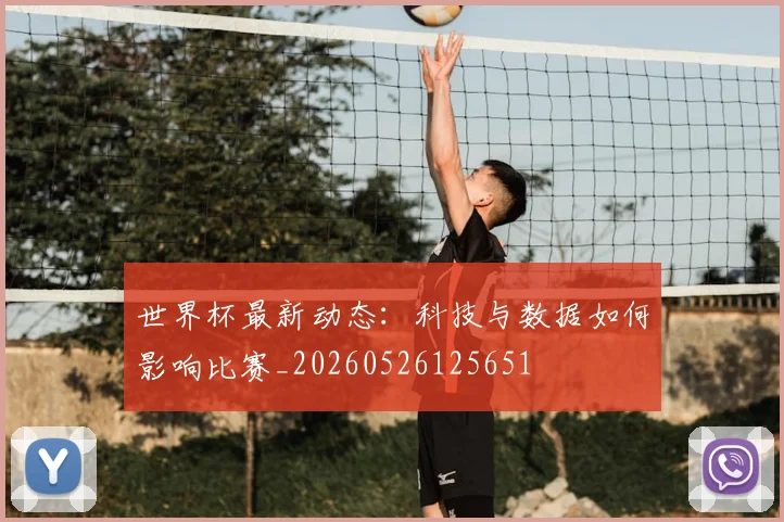世界杯最新动态:科技与数据如何影响比赛_20260526125651