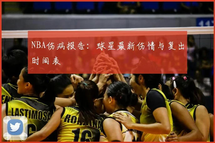 NBA伤病报告:球星最新伤情与复出时间表