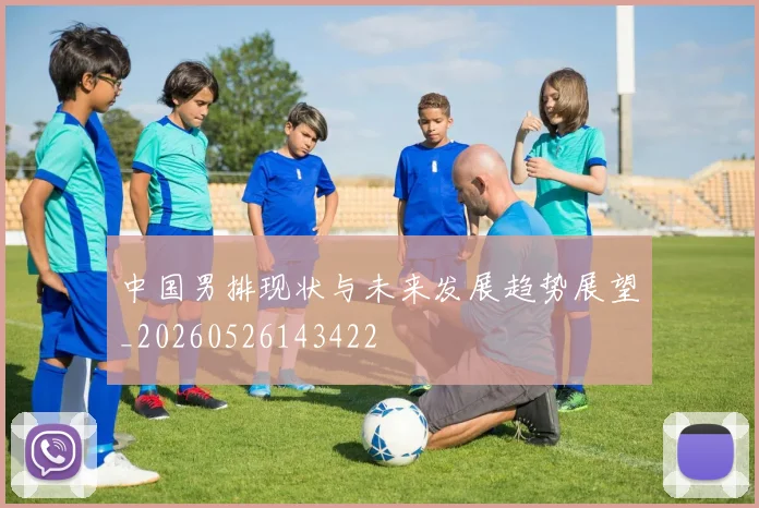 中国男排现状与未来发展趋势展望_20260526143422