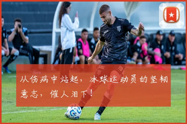 从伤病中站起，冰球运动员的坚韧意志，催人泪下！