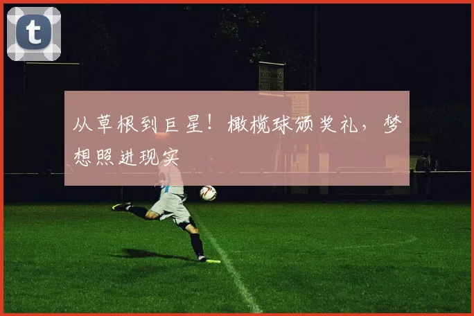 从草根到巨星！橄榄球颁奖礼，梦想照进现实
