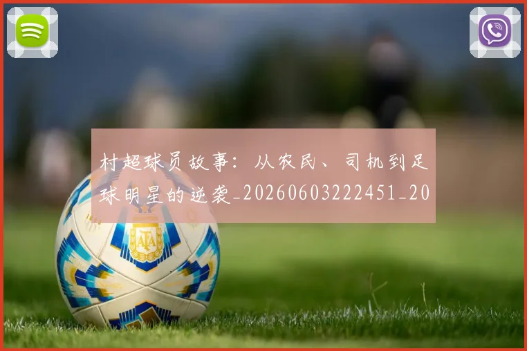 村超球员故事:从农民、司机到足球明星的逆袭_20260603222451_20260707022452