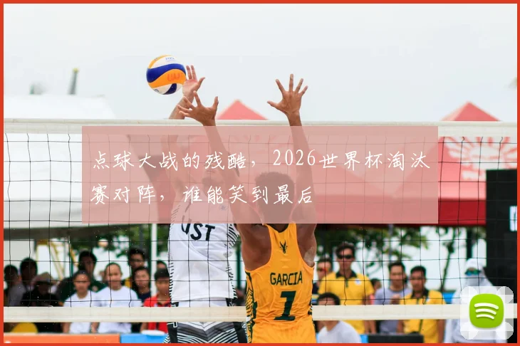 点球大战的残酷，2026世界杯淘汰赛对阵，谁能笑到最后