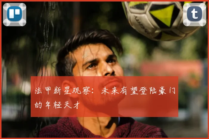 法甲新星观察：未来有望登陆豪门的年轻天才